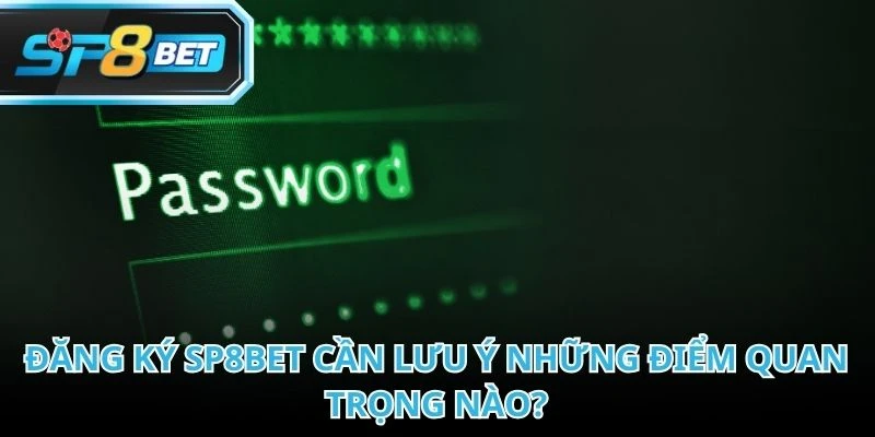 Hãy lựa chọn mật khẩu mạnh để bảo vệ tài khoản khi đăng ký SP8BET