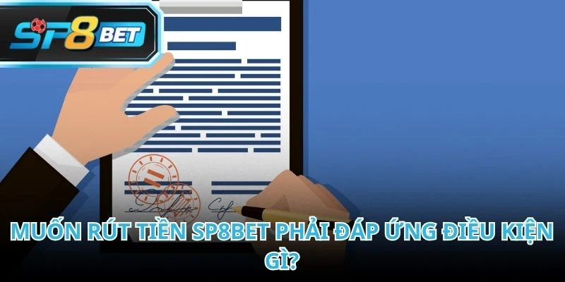 Hệ thống áp dụng điều khoản rõ ràng khi thực hiện rút tiền SP8BET